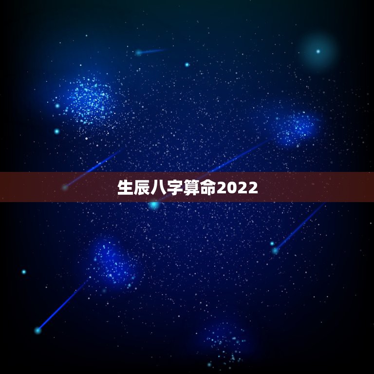 讨论分享
:生辰八字算命2022 2022年生辰八字