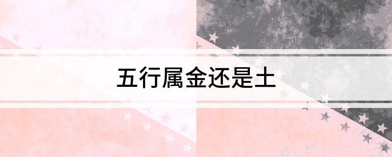 半价优惠
:五行属金还是土