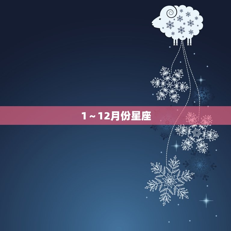 1～12月份星座，1至12月份的星座表是什么？