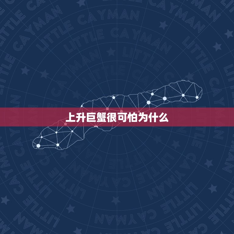 科学解析
:上升巨蟹很可怕为什么(介绍星座学中的巨蟹上升对人性的影响)